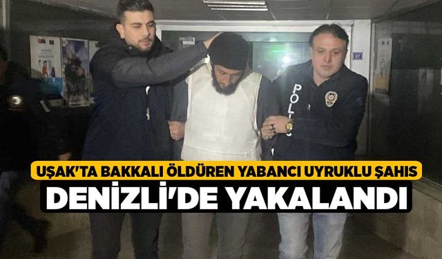 Uşak'ta Bakkalı Öldüren Yabancı Uyruklu Şahıs Denizli'de Yakalandı