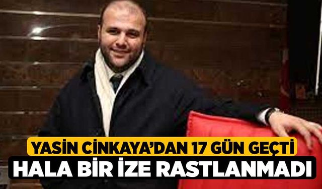 Yasin Cinkaya’dan 17 Gün Geçti Hala Bir İze Rastlanmadı