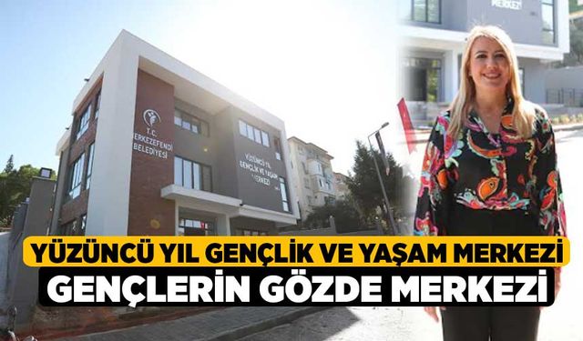 Yüzüncü Yıl Gençlik ve Yaşam Merkezi Gençlerin Gözde Merkezi