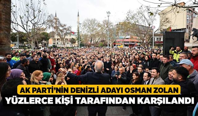 AK Parti’nin Denizli Adayı Osman Zolan yüzlerce kişi tarafından karşılandı