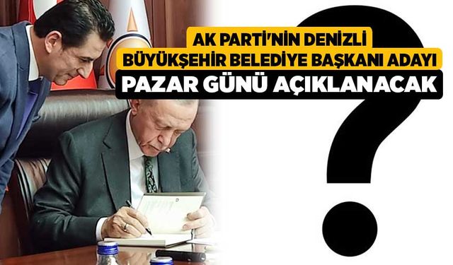 AK Parti'nin Denizli Büyükşehir Belediye Başkanı adayı Pazar günü açıklanacak