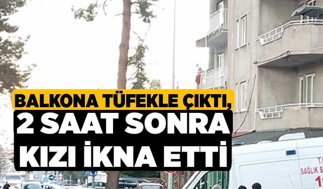 Balkona Tüfekle Çıktı, 2 Saat Sonra Kızı İkna Etti