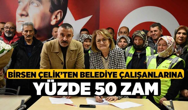 Birsen Çelik’ten Belediye Çalışanlarına Yüzde 50 Zam