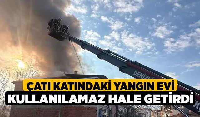 Çatı katındaki yangın evi kullanılamaz hale getirdi