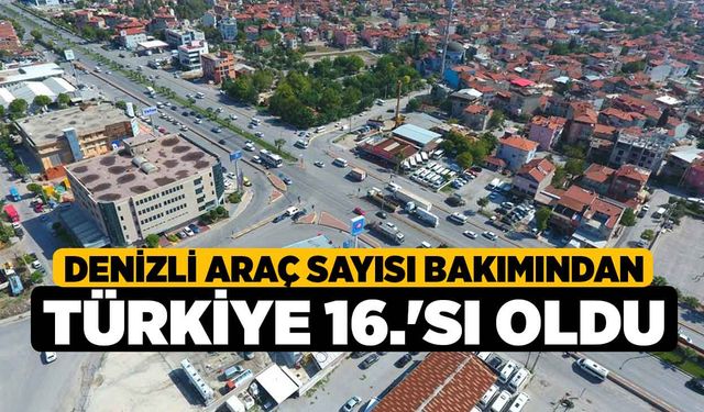 Denizli araç sayısı bakımından Türkiye 16.'sı oldu