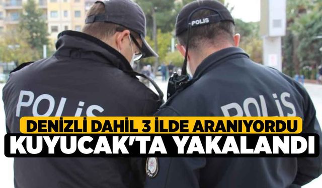 Denizli Dahil 3 İlde Aranıyordu Kuyucak'ta yakalandı