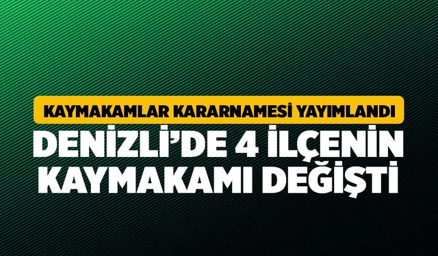 Kaymakamlar Kararnamesi Yayımlandı, Denizli'de 4 İlçenin Kaymakamı Değişti