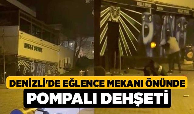 Denizli'de Eğlence mekanı önünde pompalı dehşeti