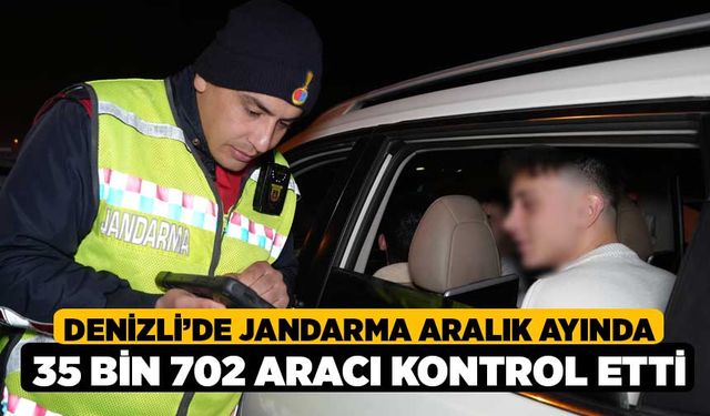 Denizli’de jandarma Aralık ayında 35 bin 702 aracı kontrol etti