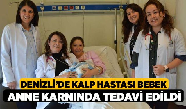 Denizli'de Kalp hastası bebek anne karnında tedavi edildi