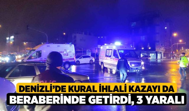 Denizli'de Kural ihlali kazayı da beraberinde getirdi, 3 yaralı