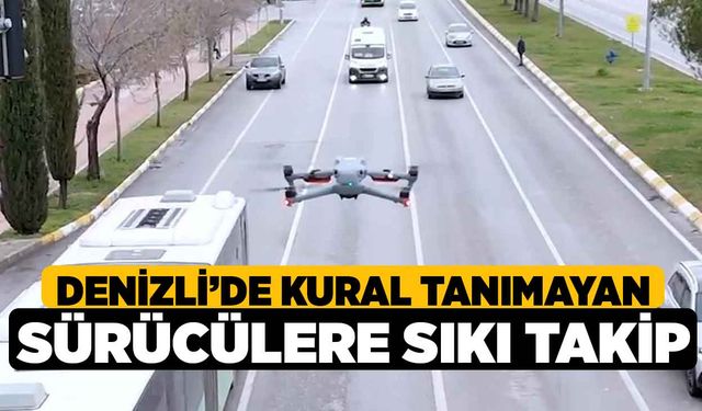 Denizli’de kural tanımayan sürücülere sıkı takip