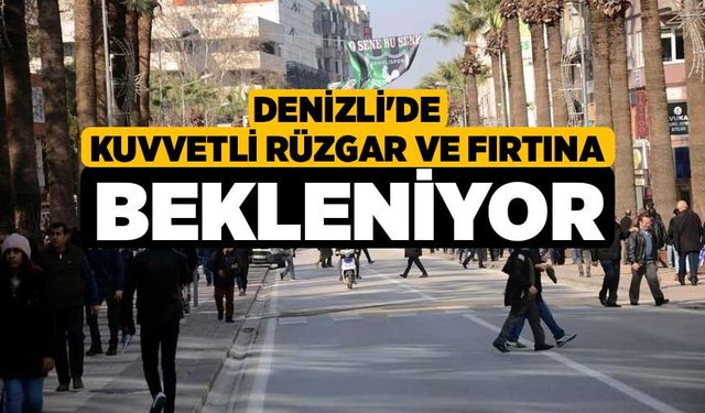 Denizli'de kuvvetli rüzgar ve fırtına bekleniyor