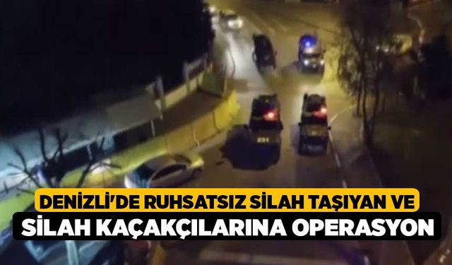 Denizli'de Ruhsatsız silah taşıyan ve silah kaçakçılarına Operasyon