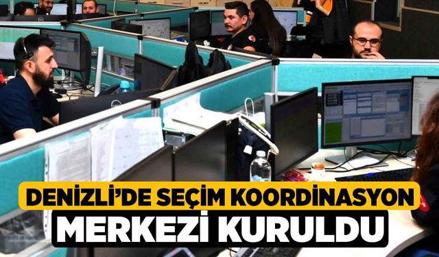 Denizli’de Seçim Koordinasyon Merkezi kuruldu