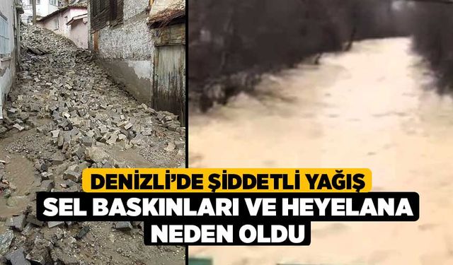 Denizli’de şiddetli yağış sel baskınları ve heyelana neden oldu