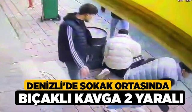 Denizli'de Sokak ortasında bıçaklı kavga 2 yaralı