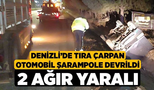 Denizli'de Tıra çarpan otomobil şarampole devrildi: 2 ağır yaralı