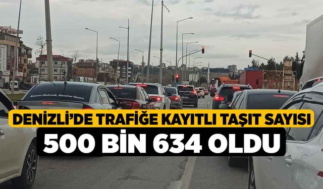 Denizli’de trafiğe kayıtlı taşıt sayısı 500 bin 634 oldu