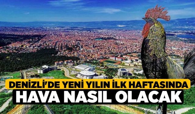 Denizli'de Yeni Yılın İlk Haftasında Hava Nasıl Olacak