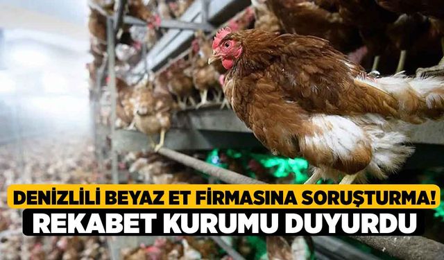 Denizlili Beyaz Et Firmasına Soruşturma! Rekabet Kurumu Duyurdu