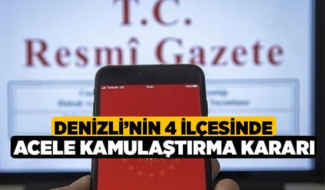 Denizli’nin 4 İlçesinde Acele Kamulaştırma Kararı