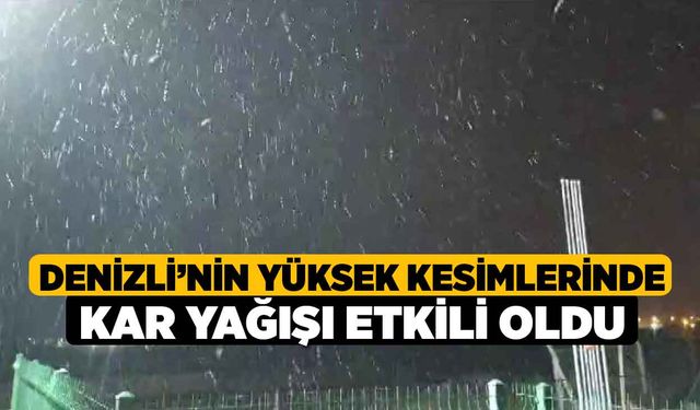 Denizli’nin yüksek kesimlerinde kar yağışı etkili oldu