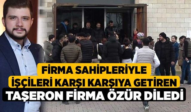 Firma sahipleriyle işçileri karşı karşıya getiren taşeron firma özür diledi