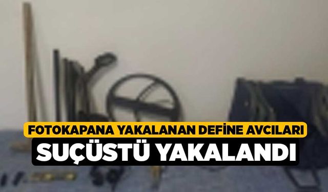 Fotokapana yakalanan define avcıları suçüstü yakalandı