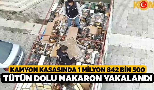 Kamyon kasasında 1 milyon 842 bin 500 tütün dolu makaron yakalandı