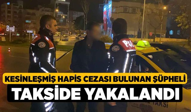 Kesinleşmiş Hapis Cezası Bulunan Şüpheli Takside Yakalandı