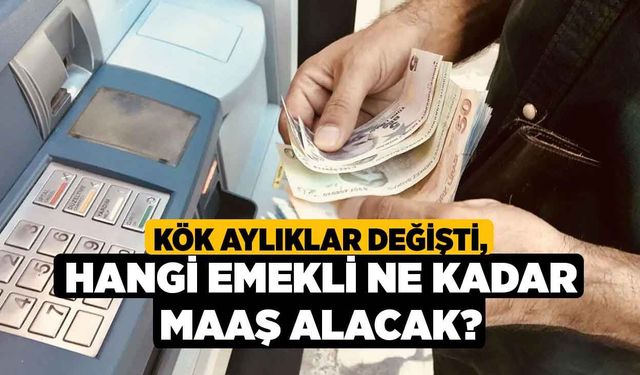 Kök aylıklar değişti, Hangi emekli ne kadar maaş alacak?