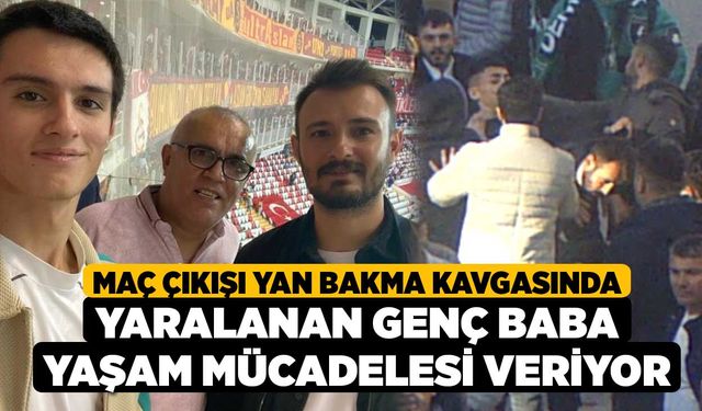 Maç çıkışı yan bakma kavgasında yaralanan genç baba yaşam mücadelesi veriyor