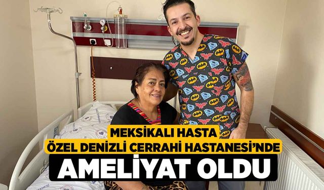 Meksikalı Hasta Özel Denizli Cerrahi Hastanesi’nde Ameliyat Oldu