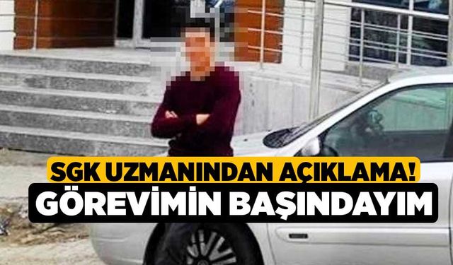 SGK Uzmanından Açıklama! Görevimin Başındayım