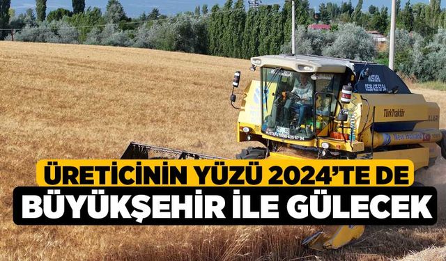 Üreticinin yüzü 2024’te de Büyükşehir ile gülecek