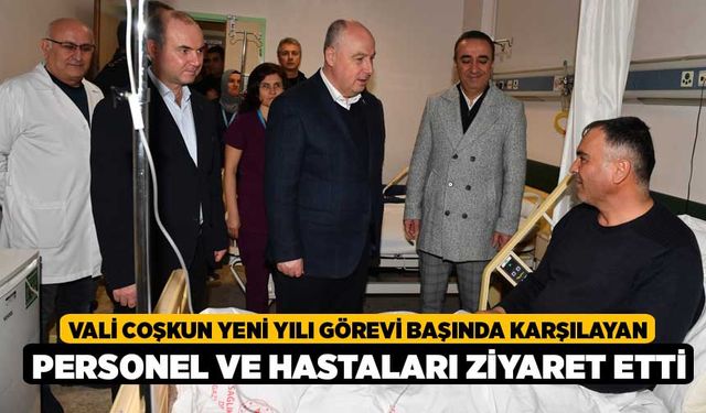 Vali Coşkun yeni yılı görevi başında karşılayan personel ve hastaları ziyaret etti