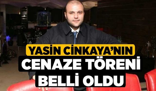 Yasin Cinkaya’nın cenaze töreni belli oldu