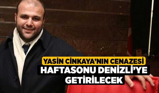 Yasin Cinkaya’nın Cenazesi Haftasonu Denizli’ye Getirilecek