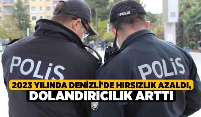 2023 yılında Denizli’de hırsızlık azaldı, dolandırıcılık arttı