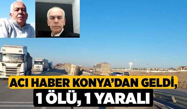 Acı Haber Konya'dan Geldi, 1 ölü, 1 yaralı