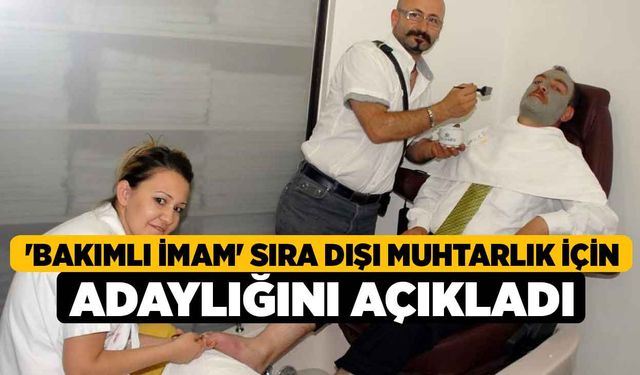 'Bakımlı İmam' sıra dışı muhtarlık için adaylığını açıkladı