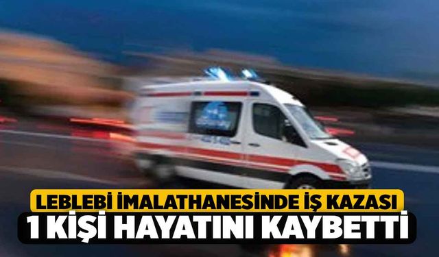 Denizli'de Leblebi İmalathanesinde İş Kazası 1 Ölü