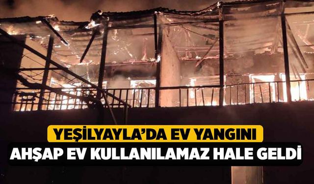 Yeşilyayla'da Ev Yangını, Mahalleli Korku Dolu Anlar Yaşadı