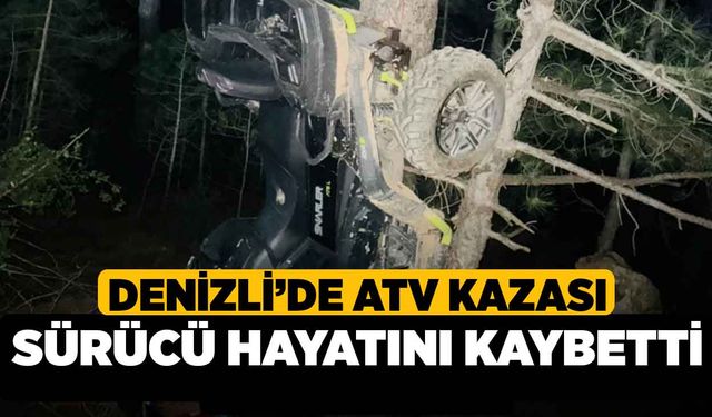 Denizli'de ATV Kazası Sürücü Hayatını Kaybetti