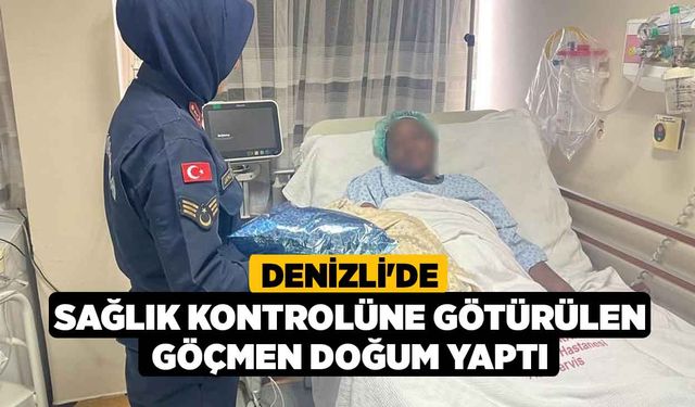 Denizli'de Sağlık kontrolüne götürülen göçmen doğum yaptı