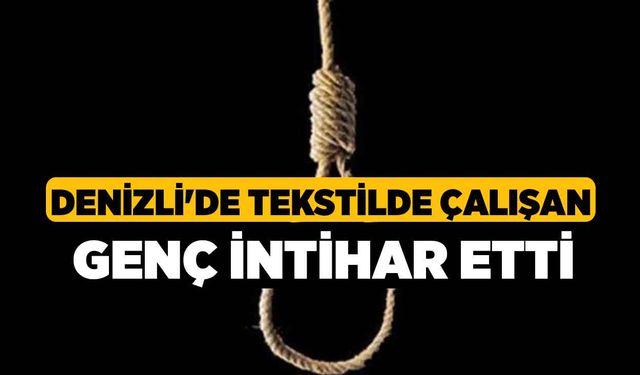 Denizli'de Tekstilde Çalışan Genç İntihar Etti