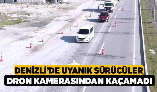 Denizli’de uyanık sürücüler dron kamerasından kaçamadı