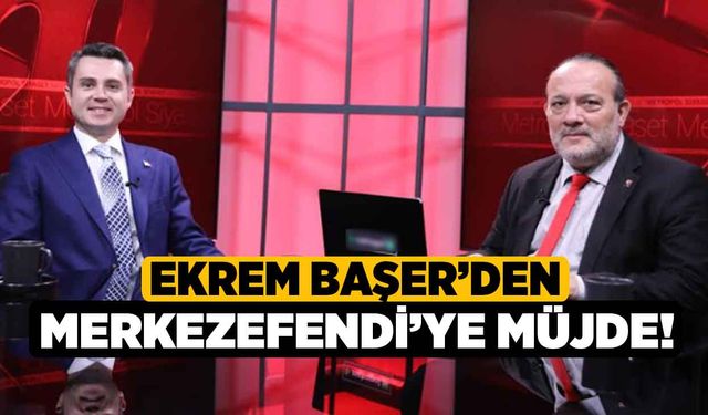 Ekrem Başer’den Merkezefendi’ye Müjde!