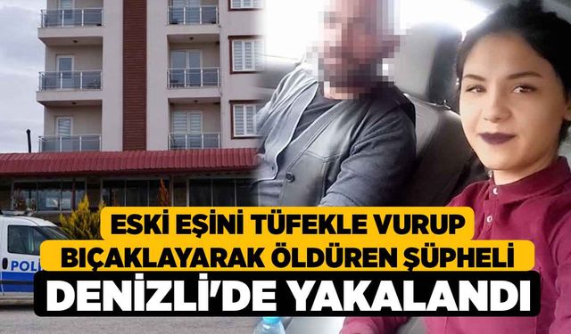 Eski Eşini Tüfekle Vurup Bıçaklayarak Öldüren Şüpheli Denizli'de Yakalandı